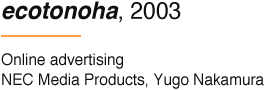 ecotonoha, 2003 Online advertising NEC Media Products, Yugo Nakamura
