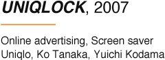 UNIQLOCK, 2007 Online advertising, Screen saver Uniqlo, Ko Tanaka, Yuichi Kodama