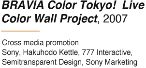 BRAVIA Color Tokyo! Live Color Wall Project, 2007 Cross media promotion Sony, Hakuhodo Kettle, 777 Interactive, Semitransparent Design, Sony Marketing